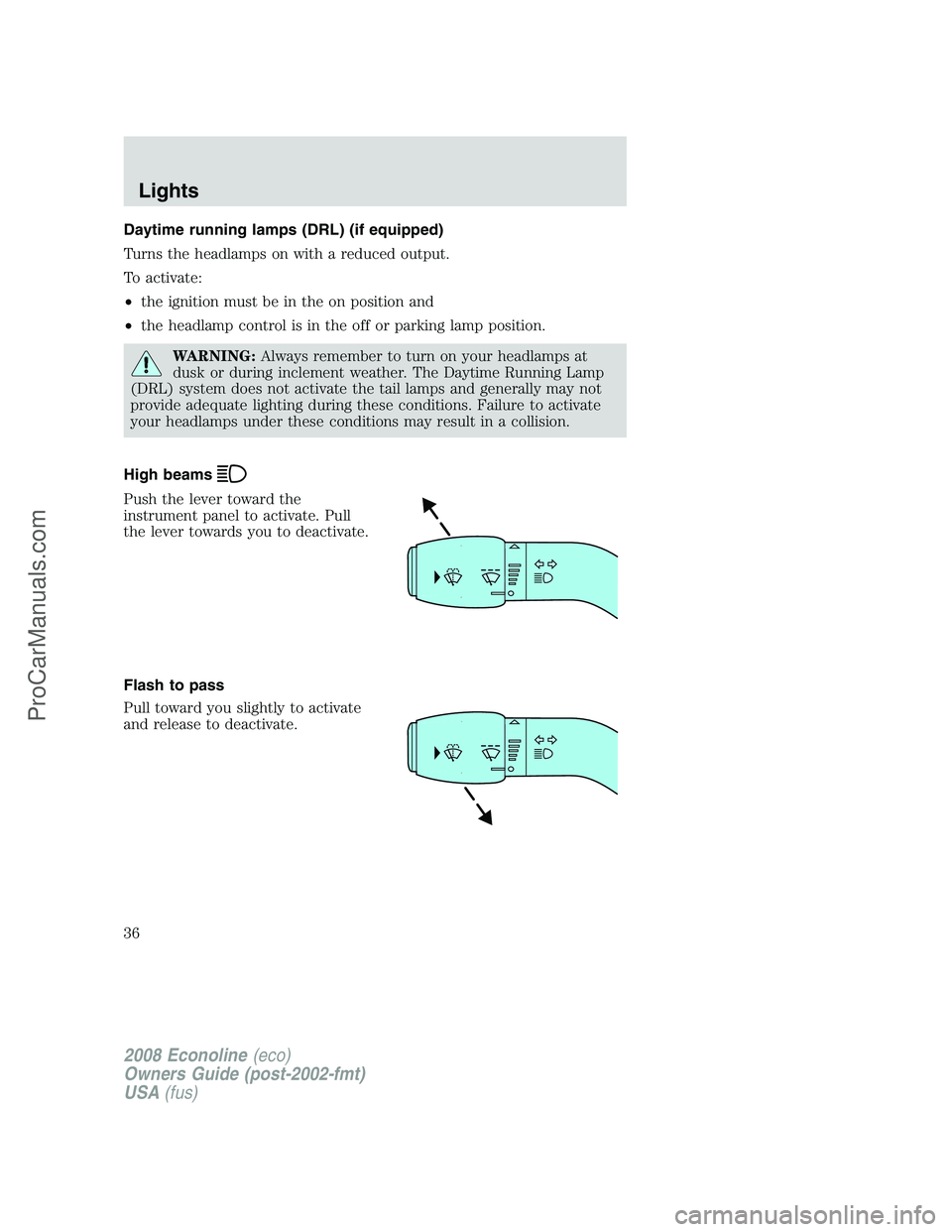 FORD ECONOLINE 2008 Owners Guide Daytime running lamps (DRL) (if equipped)
Turns the headlamps on with a reduced output.
To activate:
•the ignition must be in the on position and
•the headlamp control is in the off or parking lam FORD ECONOLINE 2008 Owners Guide Daytime running lamps (DRL) (if equipped)
Turns the headlamps on with a reduced output.
To activate:
•the ignition must be in the on position and
•the headlamp control is in the off or parking lam