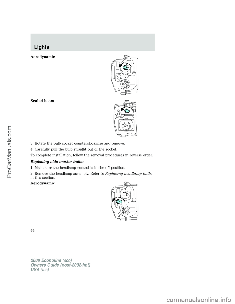 FORD ECONOLINE 2008 Service Manual Aerodynamic
Sealed beam
3. Rotate the bulb socket counterclockwise and remove.
4. Carefully pull the bulb straight out of the socket.
To complete installation, follow the removal procedures in reverse FORD ECONOLINE 2008 Service Manual Aerodynamic
Sealed beam
3. Rotate the bulb socket counterclockwise and remove.
4. Carefully pull the bulb straight out of the socket.
To complete installation, follow the removal procedures in reverse