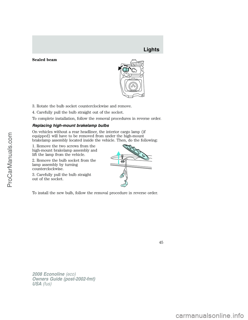 FORD ECONOLINE 2008 Service Manual Sealed beam
3. Rotate the bulb socket counterclockwise and remove.
4. Carefully pull the bulb straight out of the socket.
To complete installation, follow the removal procedures in reverse order.
Repl FORD ECONOLINE 2008 Service Manual Sealed beam
3. Rotate the bulb socket counterclockwise and remove.
4. Carefully pull the bulb straight out of the socket.
To complete installation, follow the removal procedures in reverse order.
Repl