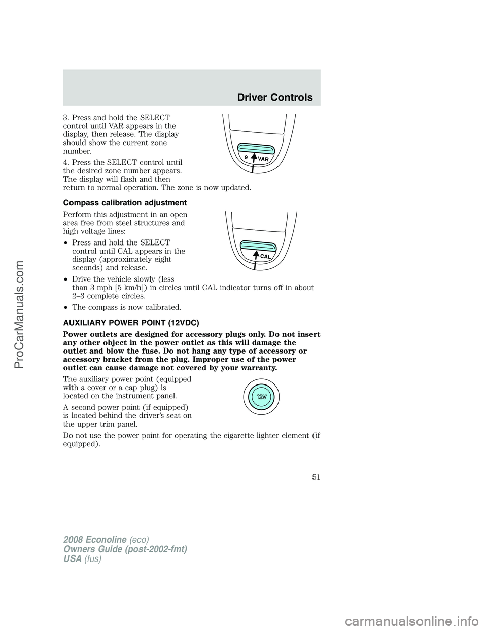 FORD ECONOLINE 2008 Workshop Manual 3. Press and hold the SELECT
control until VAR appears in the
display, then release. The display
should show the current zone
number.
4. Press the SELECT control until
the desired zone number appears. FORD ECONOLINE 2008 Workshop Manual 3. Press and hold the SELECT
control until VAR appears in the
display, then release. The display
should show the current zone
number.
4. Press the SELECT control until
the desired zone number appears.