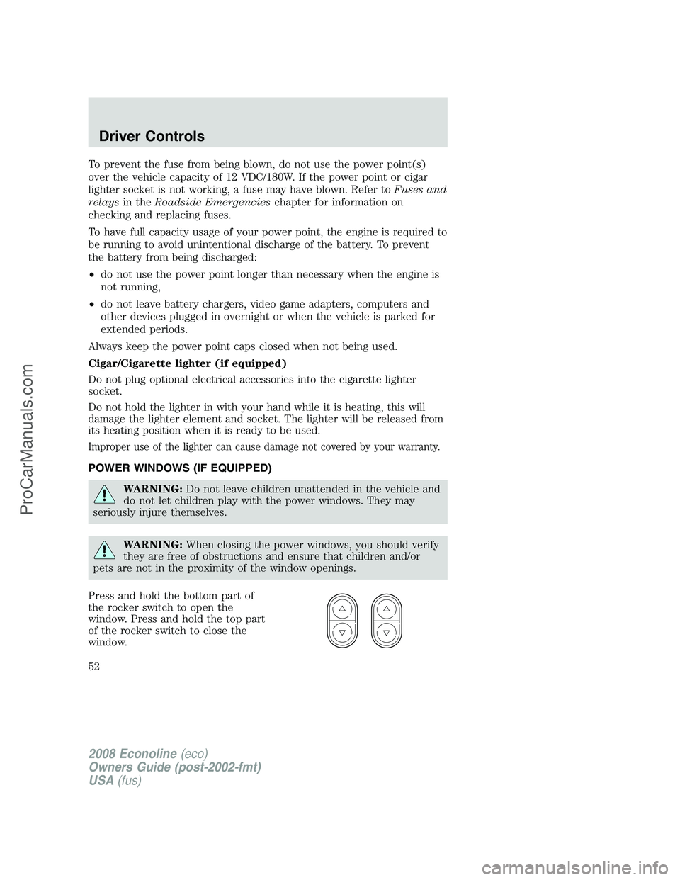FORD ECONOLINE 2008 Workshop Manual To prevent the fuse from being blown, do not use the power point(s)
over the vehicle capacity of 12 VDC/180W. If the power point or cigar
lighter socket is not working, a fuse may have blown. Refer to FORD ECONOLINE 2008 Workshop Manual To prevent the fuse from being blown, do not use the power point(s)
over the vehicle capacity of 12 VDC/180W. If the power point or cigar
lighter socket is not working, a fuse may have blown. Refer to