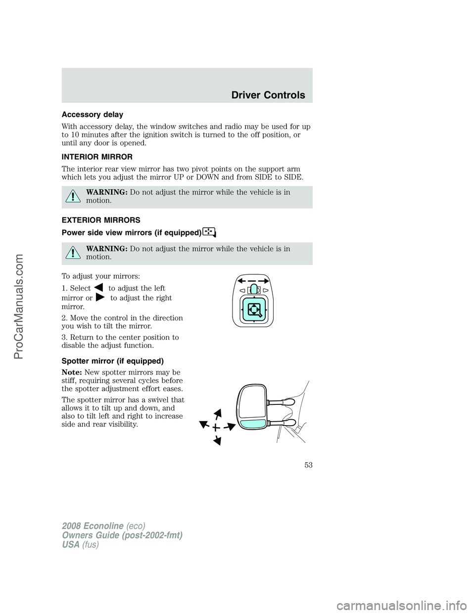 FORD ECONOLINE 2008 Workshop Manual Accessory delay
With accessory delay, the window switches and radio may be used for up
to 10 minutes after the ignition switch is turned to the off position, or
until any door is opened.
INTERIOR MIRR FORD ECONOLINE 2008 Workshop Manual Accessory delay
With accessory delay, the window switches and radio may be used for up
to 10 minutes after the ignition switch is turned to the off position, or
until any door is opened.
INTERIOR MIRR