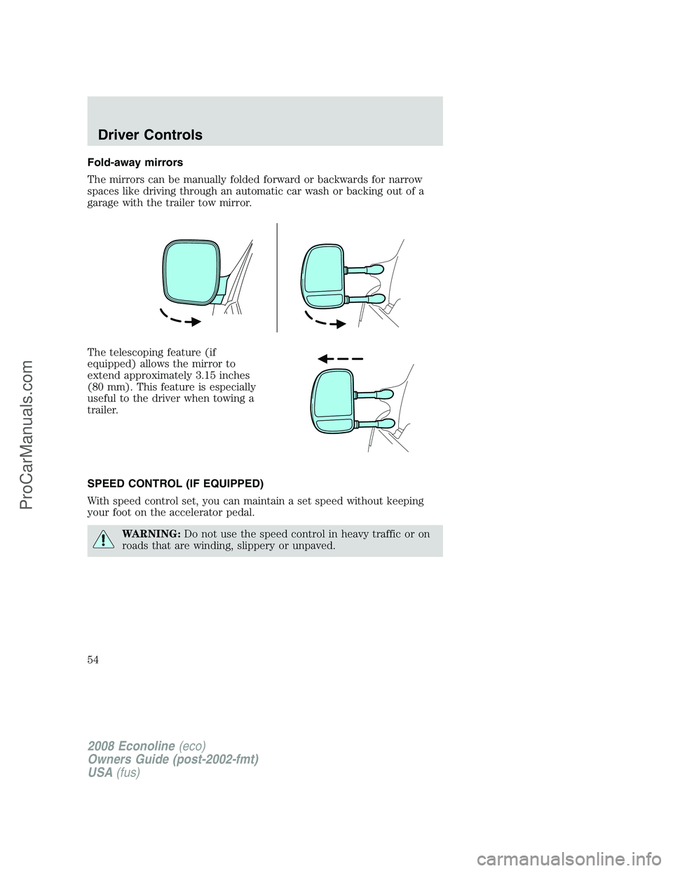 FORD ECONOLINE 2008 Workshop Manual Fold-away mirrors
The mirrors can be manually folded forward or backwards for narrow
spaces like driving through an automatic car wash or backing out of a
garage with the trailer tow mirror.
The teles FORD ECONOLINE 2008 Workshop Manual Fold-away mirrors
The mirrors can be manually folded forward or backwards for narrow
spaces like driving through an automatic car wash or backing out of a
garage with the trailer tow mirror.
The teles