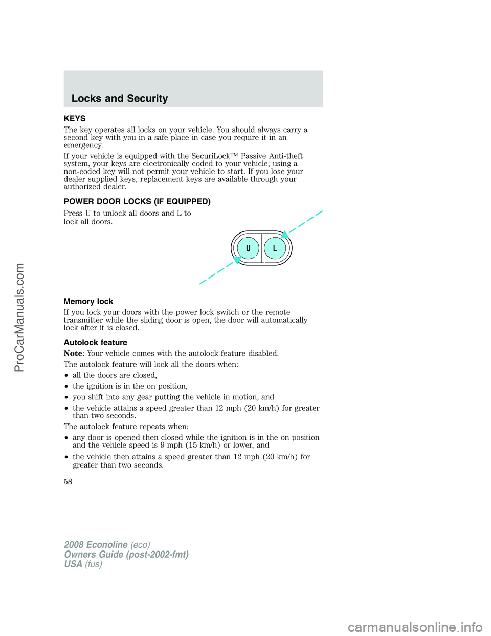 FORD ECONOLINE 2008 Workshop Manual KEYS
The key operates all locks on your vehicle. You should always carry a
second key with you in a safe place in case you require it in an
emergency.
If your vehicle is equipped with the SecuriLockâ„ FORD ECONOLINE 2008 Workshop Manual KEYS
The key operates all locks on your vehicle. You should always carry a
second key with you in a safe place in case you require it in an
emergency.
If your vehicle is equipped with the SecuriLockâ„