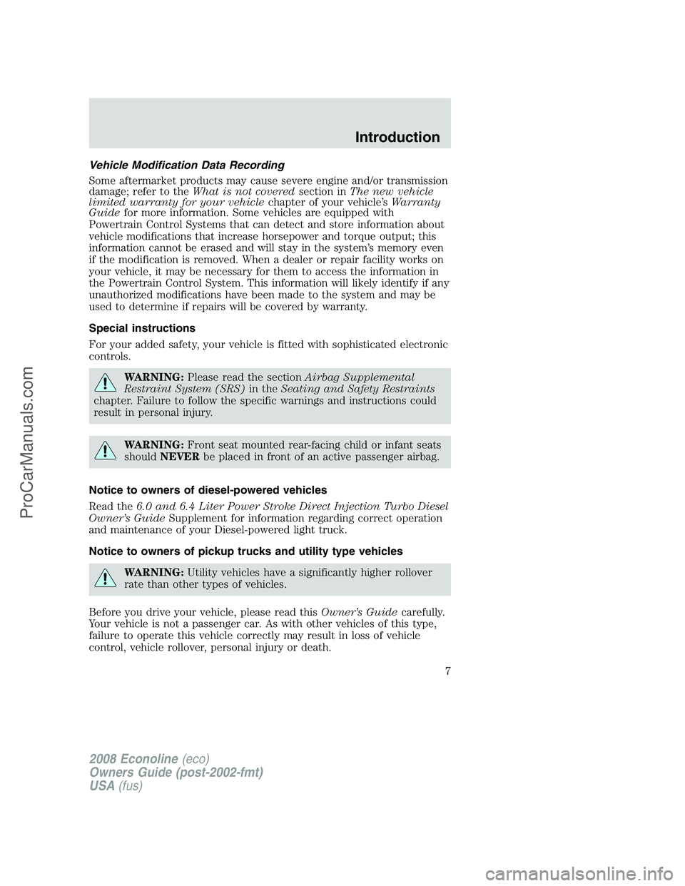FORD ECONOLINE 2008 Owners Manual Vehicle Modification Data Recording
Some aftermarket products may cause severe engine and/or transmission
damage; refer to theWhat is not coveredsection inThe new vehicle
limited warranty for your veh FORD ECONOLINE 2008 Owners Manual Vehicle Modification Data Recording
Some aftermarket products may cause severe engine and/or transmission
damage; refer to theWhat is not coveredsection inThe new vehicle
limited warranty for your veh