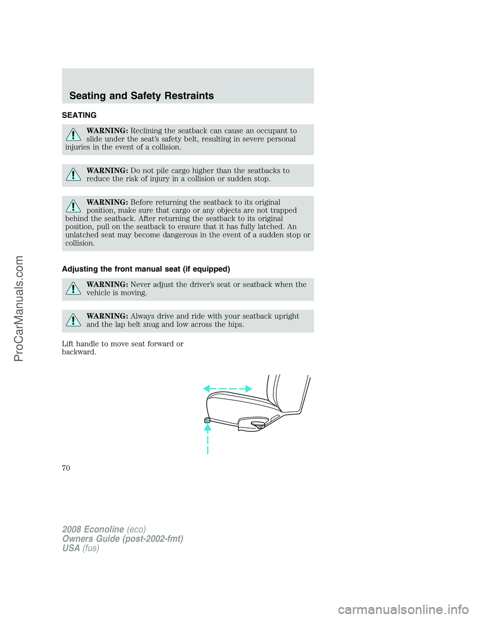 FORD ECONOLINE 2008 Repair Manual SEATING
WARNING:Reclining the seatback can cause an occupant to
slide under the seat’s safety belt, resulting in severe personal
injuries in the event of a collision.
WARNING:Do not pile cargo highe FORD ECONOLINE 2008 Repair Manual SEATING
WARNING:Reclining the seatback can cause an occupant to
slide under the seat’s safety belt, resulting in severe personal
injuries in the event of a collision.
WARNING:Do not pile cargo highe