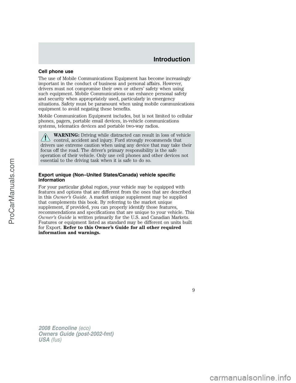 FORD ECONOLINE 2008  Owners Manual Cell phone use
The use of Mobile Communications Equipment has become increasingly
important in the conduct of business and personal affairs. However,
drivers must not compromise their own or others’