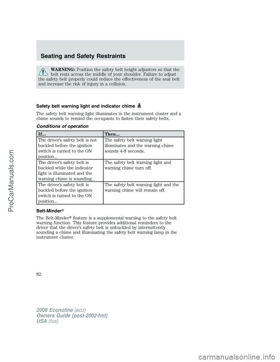 FORD ECONOLINE 2008 Manual Online WARNING:Position the safety belt height adjusters so that the
belt rests across the middle of your shoulder. Failure to adjust
the safety belt properly could reduce the effectiveness of the seat belt
