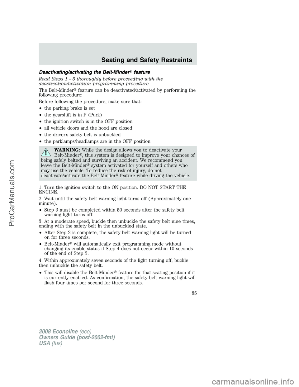 FORD ECONOLINE 2008 Manual Online Deactivating/activating the Belt-Minderfeature
Read Steps1-5thoroughly before proceeding with the
deactivation/activation programming procedure.
The Belt-Minderfeature can be deactivated/activated b
