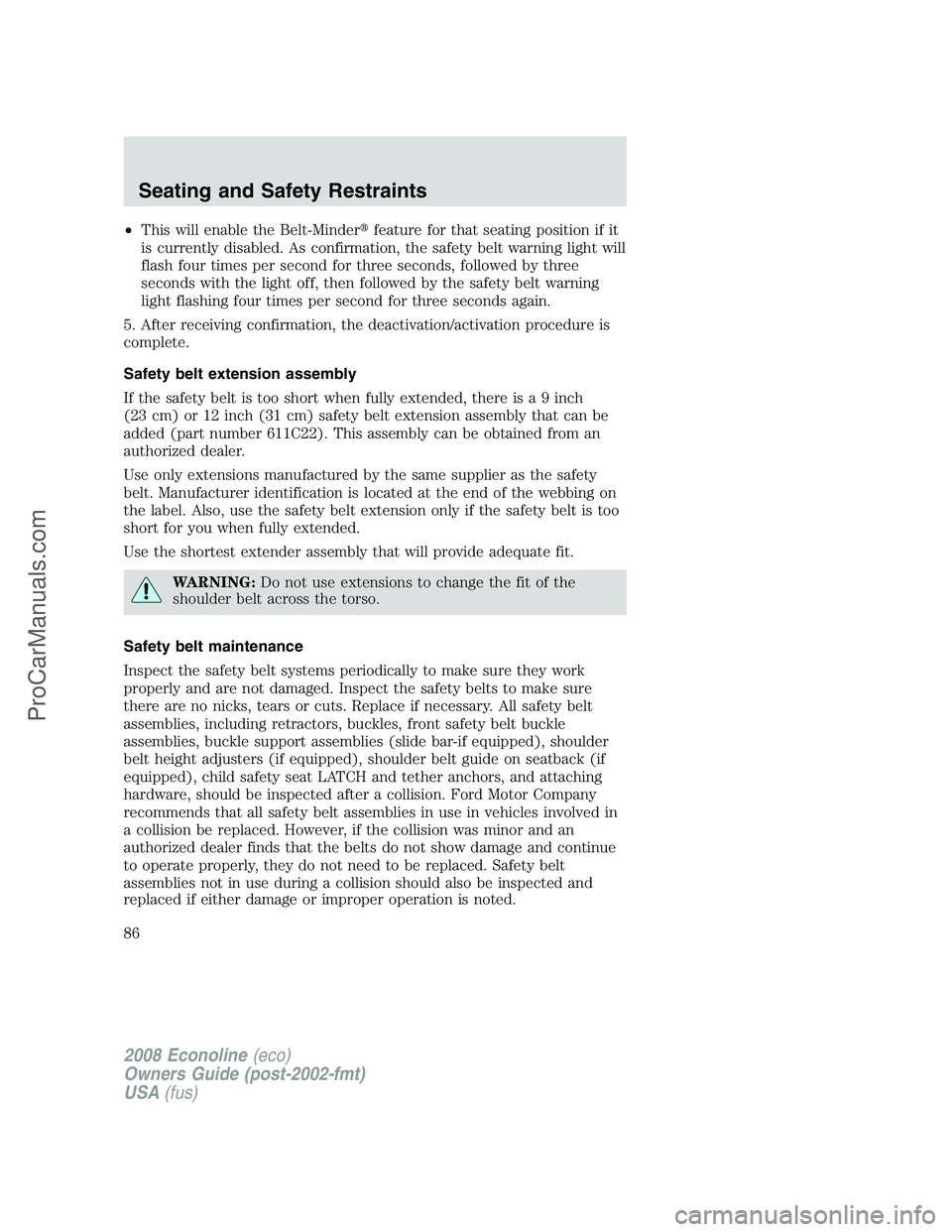 FORD ECONOLINE 2008 Manual Online •This will enable the Belt-Minderfeature for that seating position if it
is currently disabled. As confirmation, the safety belt warning light will
flash four times per second for three seconds, fo