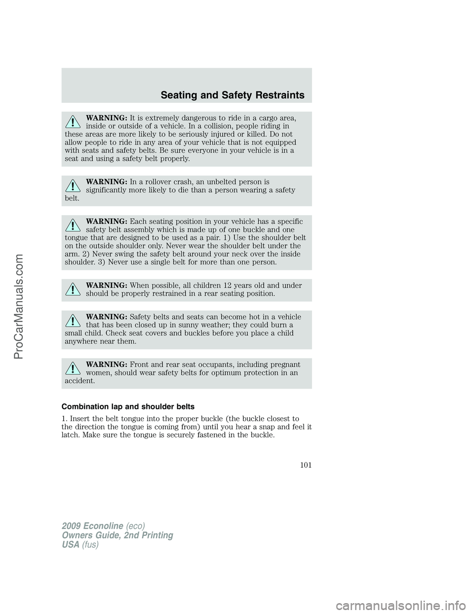 FORD ECONOLINE 2009  Owners Manual WARNING:It is extremely dangerous to ride in a cargo area,
inside or outside of a vehicle. In a collision, people riding in
these areas are more likely to be seriously injured or killed. Do not
allow 