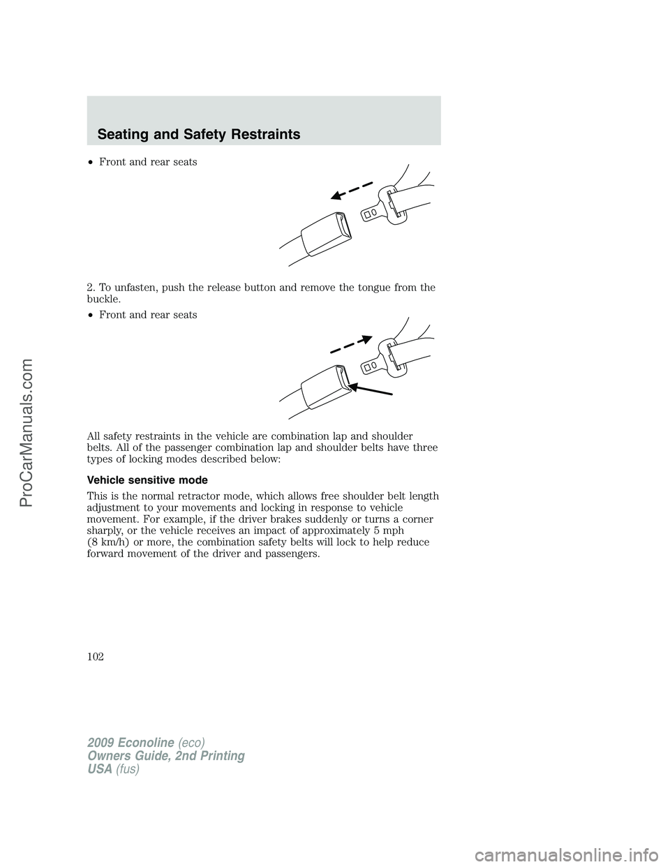 FORD ECONOLINE 2009  Owners Manual •Front and rear seats
2. To unfasten, push the release button and remove the tongue from the
buckle.
•Front and rear seats
All safety restraints in the vehicle are combination lap and shoulder
bel