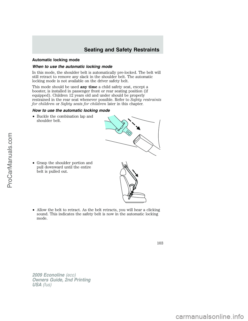FORD ECONOLINE 2009  Owners Manual Automatic locking mode
When to use the automatic locking mode
In this mode, the shoulder belt is automatically pre-locked. The belt will
still retract to remove any slack in the shoulder belt. The aut
