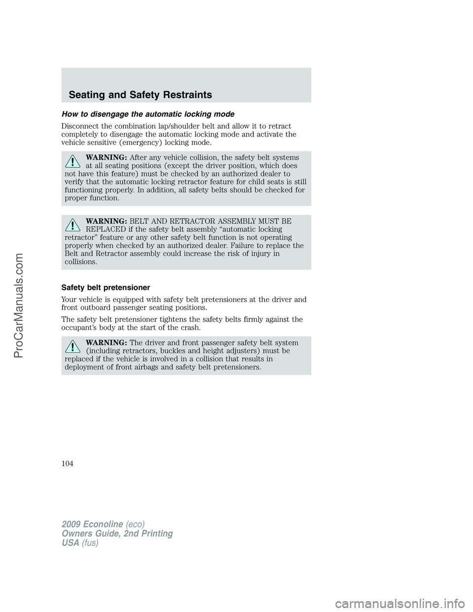 FORD ECONOLINE 2009  Owners Manual How to disengage the automatic locking mode
Disconnect the combination lap/shoulder belt and allow it to retract
completely to disengage the automatic locking mode and activate the
vehicle sensitive (