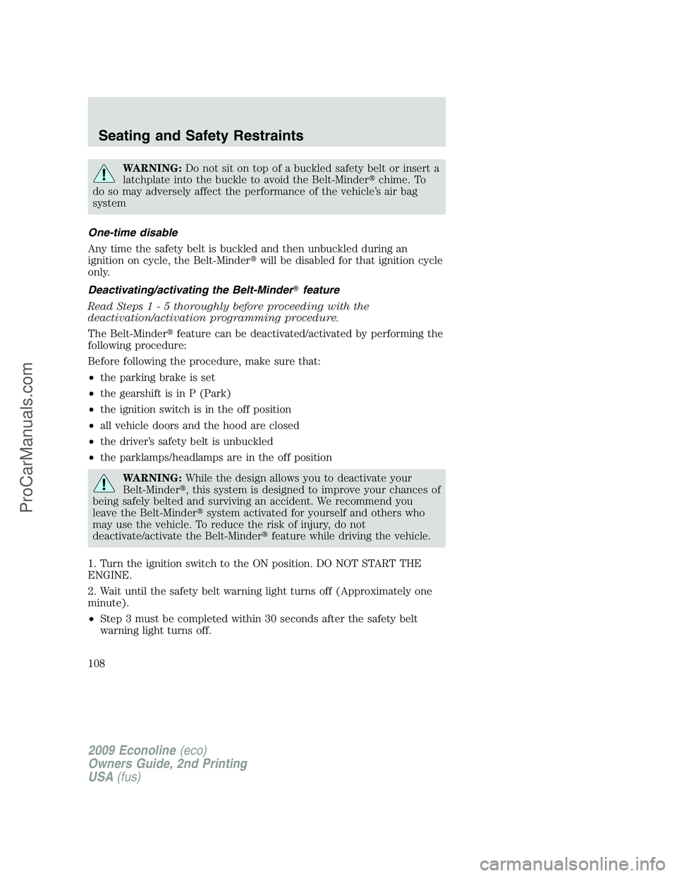 FORD ECONOLINE 2009  Owners Manual WARNING:Do not sit on top of a buckled safety belt or insert a
latchplate into the buckle to avoid the Belt-Minderchime. To
do so may adversely affect the performance of the vehicle’s air bag
syste