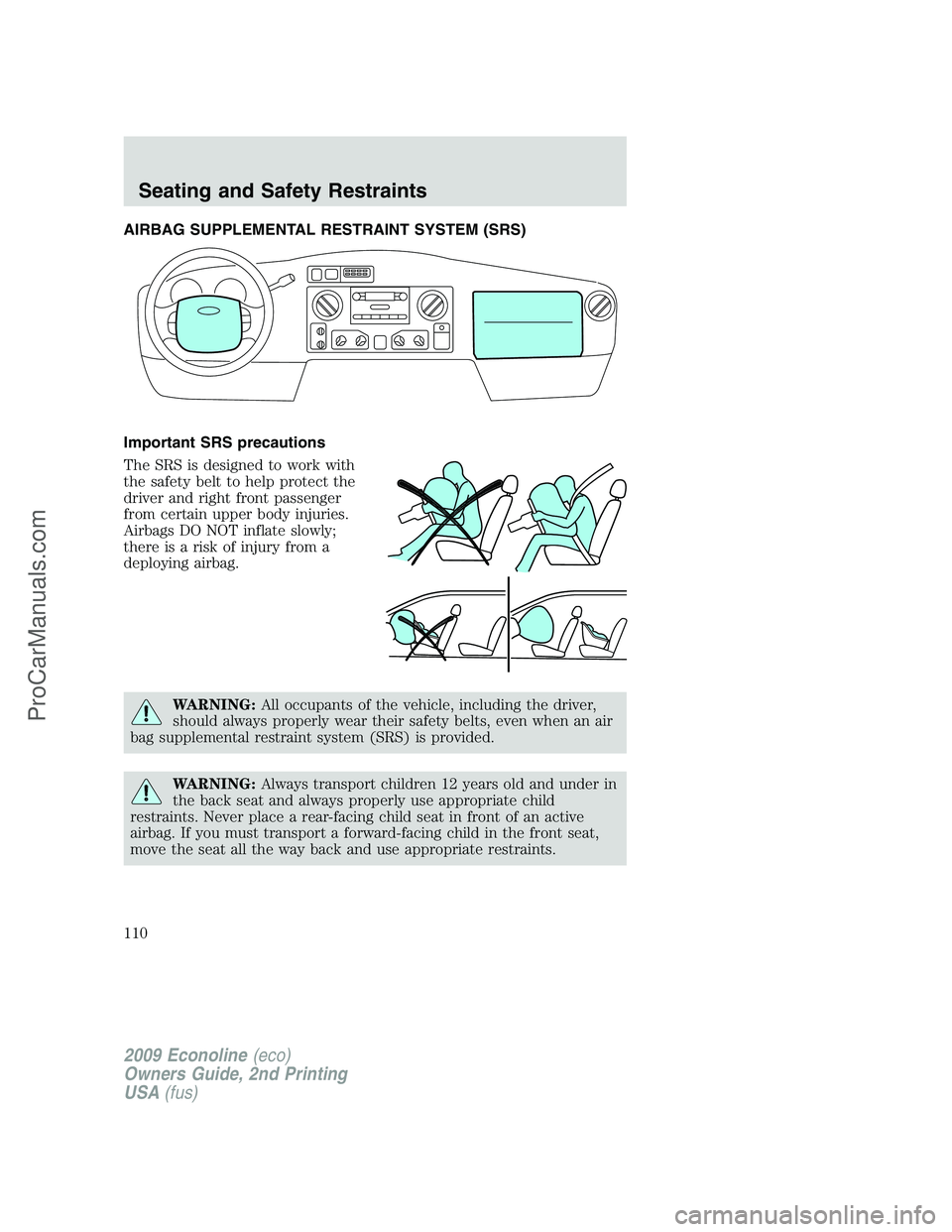 FORD ECONOLINE 2009  Owners Manual AIRBAG SUPPLEMENTAL RESTRAINT SYSTEM (SRS)
Important SRS precautions
The SRS is designed to work with
the safety belt to help protect the
driver and right front passenger
from certain upper body injur