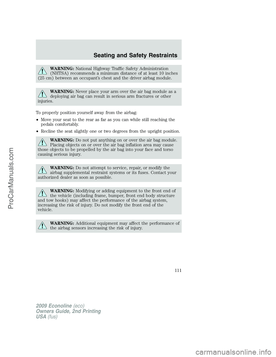 FORD ECONOLINE 2009 User Guide WARNING:National Highway Traffic Safety Administration
(NHTSA) recommends a minimum distance of at least 10 inches
(25 cm) between an occupant’s chest and the driver airbag module.
WARNING:Never pla FORD ECONOLINE 2009 User Guide WARNING:National Highway Traffic Safety Administration
(NHTSA) recommends a minimum distance of at least 10 inches
(25 cm) between an occupant’s chest and the driver airbag module.
WARNING:Never pla