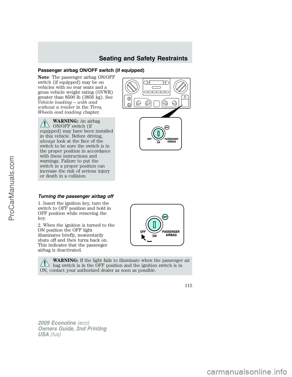 FORD ECONOLINE 2009 Owners Manual Passenger airbag ON/OFF switch (if equipped)
Note: The passenger airbag ON/OFF
switch (if equipped) may be on
vehicles with no rear seats and a
gross vehicle weight rating (GVWR)
greater than 8500 lb FORD ECONOLINE 2009 Owners Manual Passenger airbag ON/OFF switch (if equipped)
Note: The passenger airbag ON/OFF
switch (if equipped) may be on
vehicles with no rear seats and a
gross vehicle weight rating (GVWR)
greater than 8500 lb