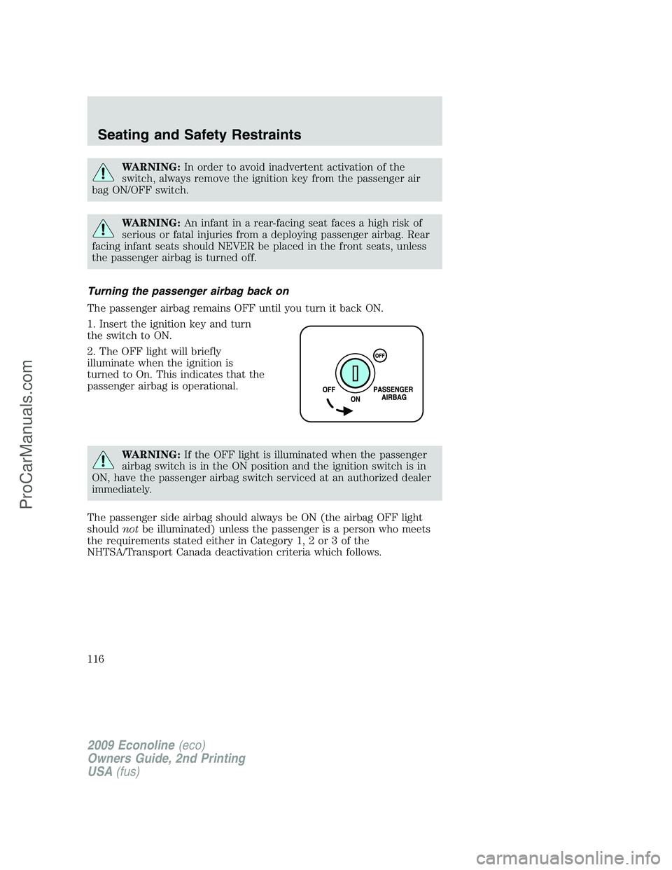 FORD ECONOLINE 2009 Owners Manual WARNING:In order to avoid inadvertent activation of the
switch, always remove the ignition key from the passenger air
bag ON/OFF switch.
WARNING:An infant in a rear-facing seat faces a high risk of
se FORD ECONOLINE 2009 Owners Manual WARNING:In order to avoid inadvertent activation of the
switch, always remove the ignition key from the passenger air
bag ON/OFF switch.
WARNING:An infant in a rear-facing seat faces a high risk of
se