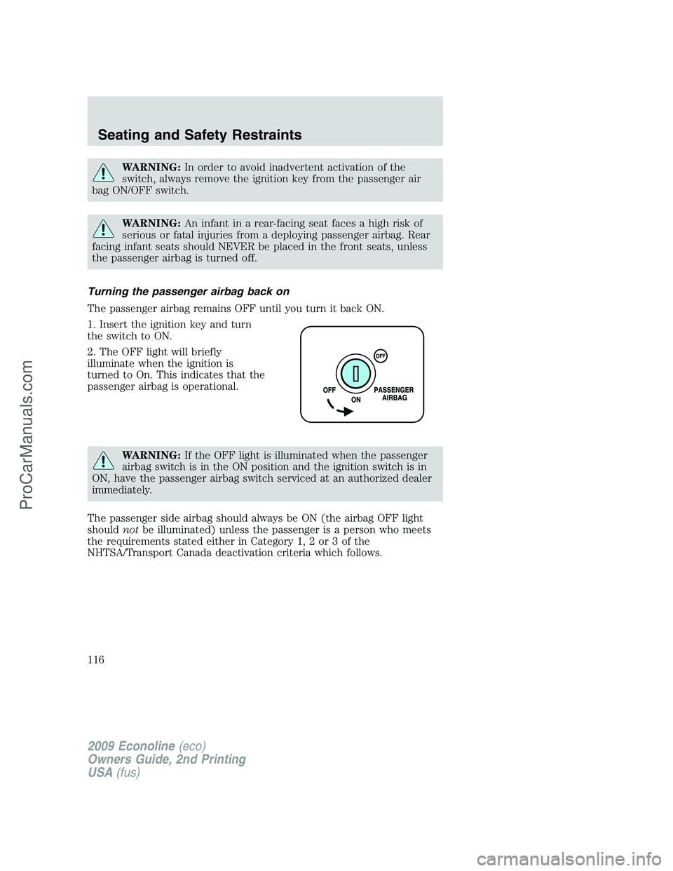 FORD ECONOLINE 2009  Owners Manual WARNING:In order to avoid inadvertent activation of the
switch, always remove the ignition key from the passenger air
bag ON/OFF switch.
WARNING:An infant in a rear-facing seat faces a high risk of
se