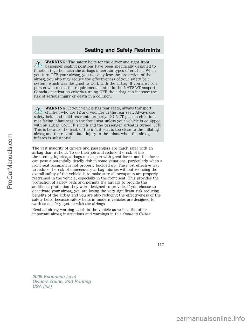 FORD ECONOLINE 2009 Owners Manual WARNING:The safety belts for the driver and right front
passenger seating positions have been specifically designed to
function together with the airbags in certain types of crashes. When
you turn OFF FORD ECONOLINE 2009 Owners Manual WARNING:The safety belts for the driver and right front
passenger seating positions have been specifically designed to
function together with the airbags in certain types of crashes. When
you turn OFF