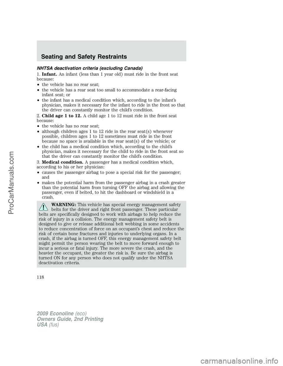FORD ECONOLINE 2009 Owners Manual NHTSA deactivation criteria (excluding Canada)
1.Infant.An infant (less than 1 year old) must ride in the front seat
because:
•the vehicle has no rear seat;
•the vehicle has a rear seat too small FORD ECONOLINE 2009 Owners Manual NHTSA deactivation criteria (excluding Canada)
1.Infant.An infant (less than 1 year old) must ride in the front seat
because:
•the vehicle has no rear seat;
•the vehicle has a rear seat too small