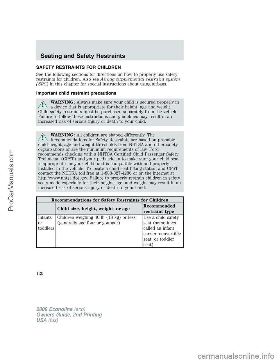 FORD ECONOLINE 2009 Owners Manual SAFETY RESTRAINTS FOR CHILDREN
See the following sections for directions on how to properly use safety
restraints for children. Also seeAirbag supplemental restraint system
(SRS)in this chapter for sp FORD ECONOLINE 2009 Owners Manual SAFETY RESTRAINTS FOR CHILDREN
See the following sections for directions on how to properly use safety
restraints for children. Also seeAirbag supplemental restraint system
(SRS)in this chapter for sp