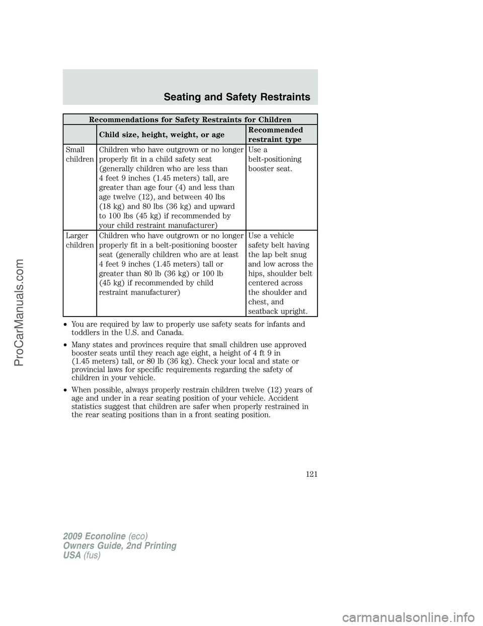 FORD ECONOLINE 2009 Owners Manual Recommendations for Safety Restraints for Children
Child size, height, weight, or ageRecommended
restraint type
Small
childrenChildren who have outgrown or no longer
properly fit in a child safety sea FORD ECONOLINE 2009 Owners Manual Recommendations for Safety Restraints for Children
Child size, height, weight, or ageRecommended
restraint type
Small
childrenChildren who have outgrown or no longer
properly fit in a child safety sea