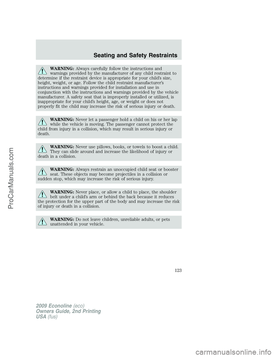 FORD ECONOLINE 2009 User Guide WARNING:Always carefully follow the instructions and
warnings provided by the manufacturer of any child restraint to
determine if the restraint device is appropriate for your child’s size,
height, w FORD ECONOLINE 2009 User Guide WARNING:Always carefully follow the instructions and
warnings provided by the manufacturer of any child restraint to
determine if the restraint device is appropriate for your child’s size,
height, w