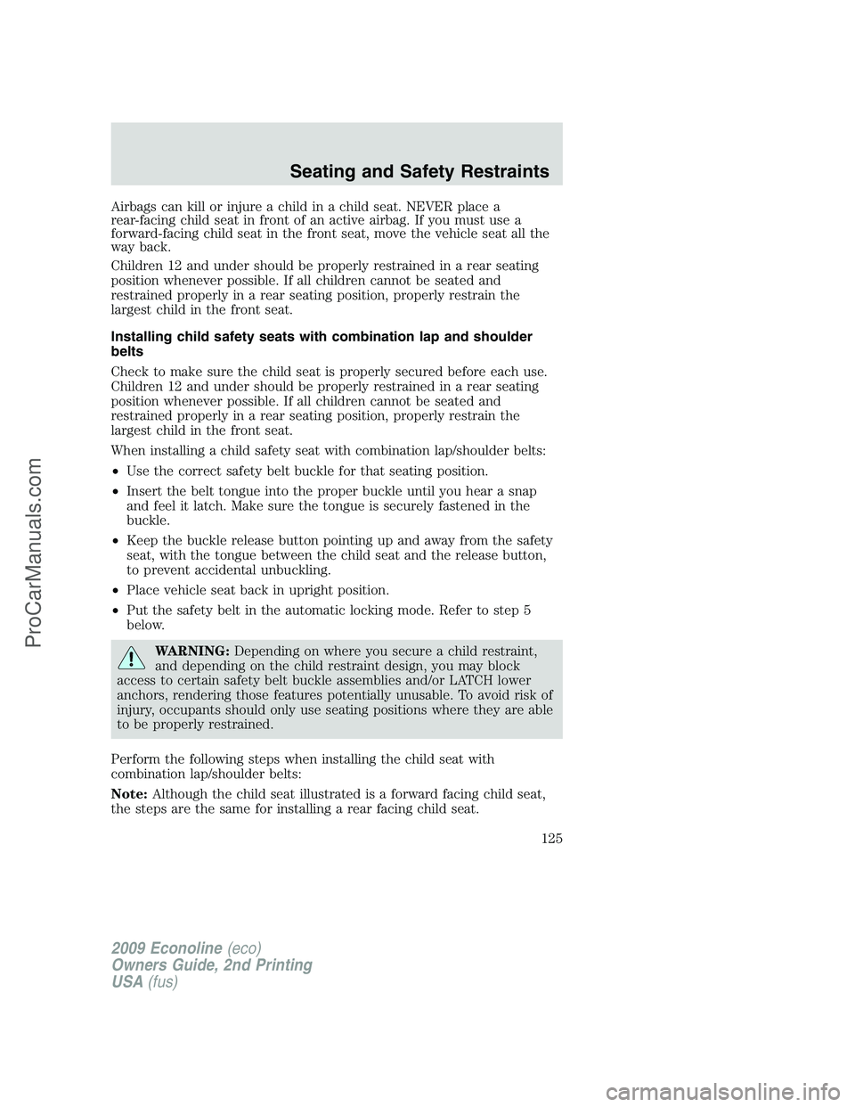 FORD ECONOLINE 2009 Owners Manual Airbags can kill or injure a child in a child seat. NEVER place a
rear-facing child seat in front of an active airbag. If you must use a
forward-facing child seat in the front seat, move the vehicle s FORD ECONOLINE 2009 Owners Manual Airbags can kill or injure a child in a child seat. NEVER place a
rear-facing child seat in front of an active airbag. If you must use a
forward-facing child seat in the front seat, move the vehicle s