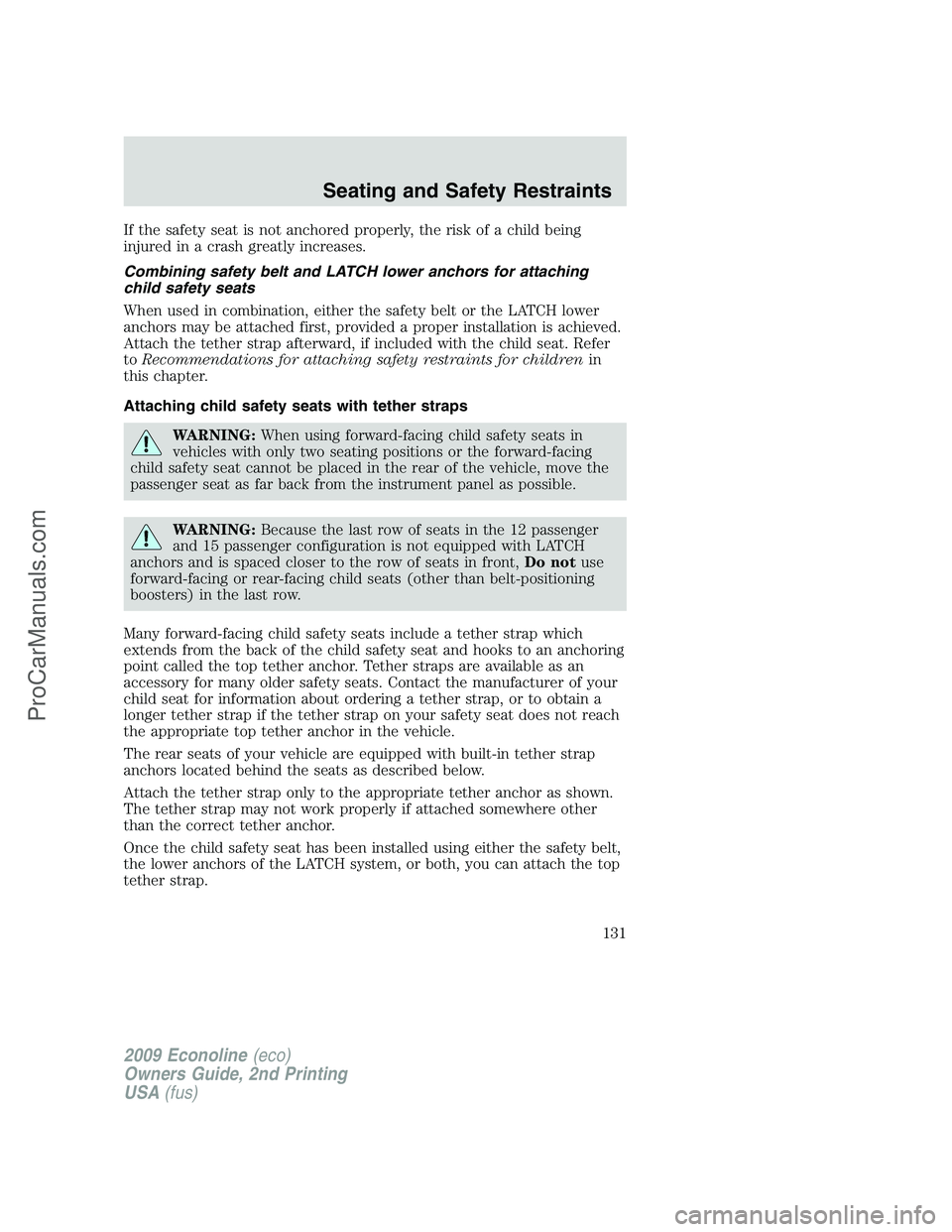 FORD ECONOLINE 2009 Owners Manual If the safety seat is not anchored properly, the risk of a child being
injured in a crash greatly increases.
Combining safety belt and LATCH lower anchors for attaching
child safety seats
When used in FORD ECONOLINE 2009 Owners Manual If the safety seat is not anchored properly, the risk of a child being
injured in a crash greatly increases.
Combining safety belt and LATCH lower anchors for attaching
child safety seats
When used in