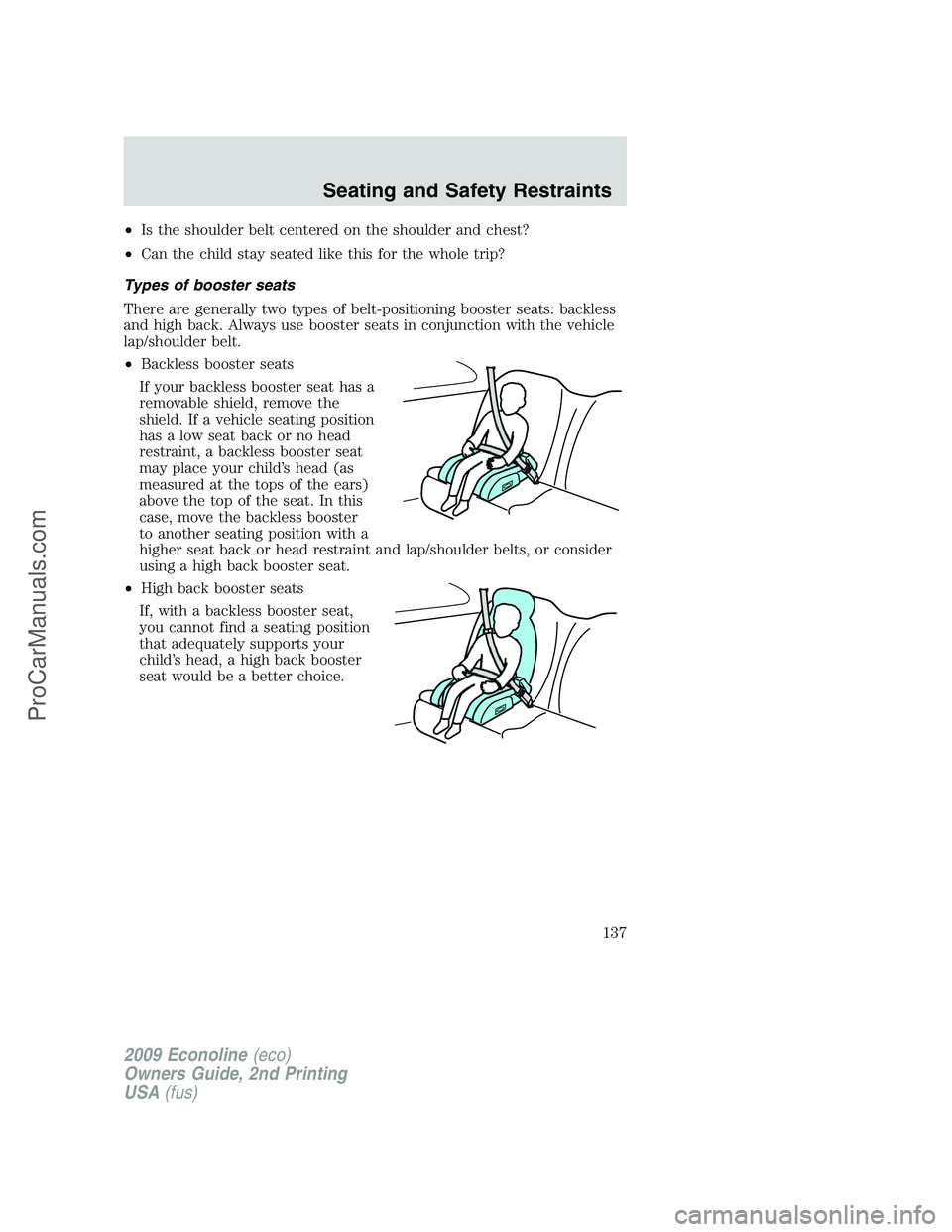 FORD ECONOLINE 2009  Owners Manual •Is the shoulder belt centered on the shoulder and chest?
•Can the child stay seated like this for the whole trip?
Types of booster seats
There are generally two types of belt-positioning booster 