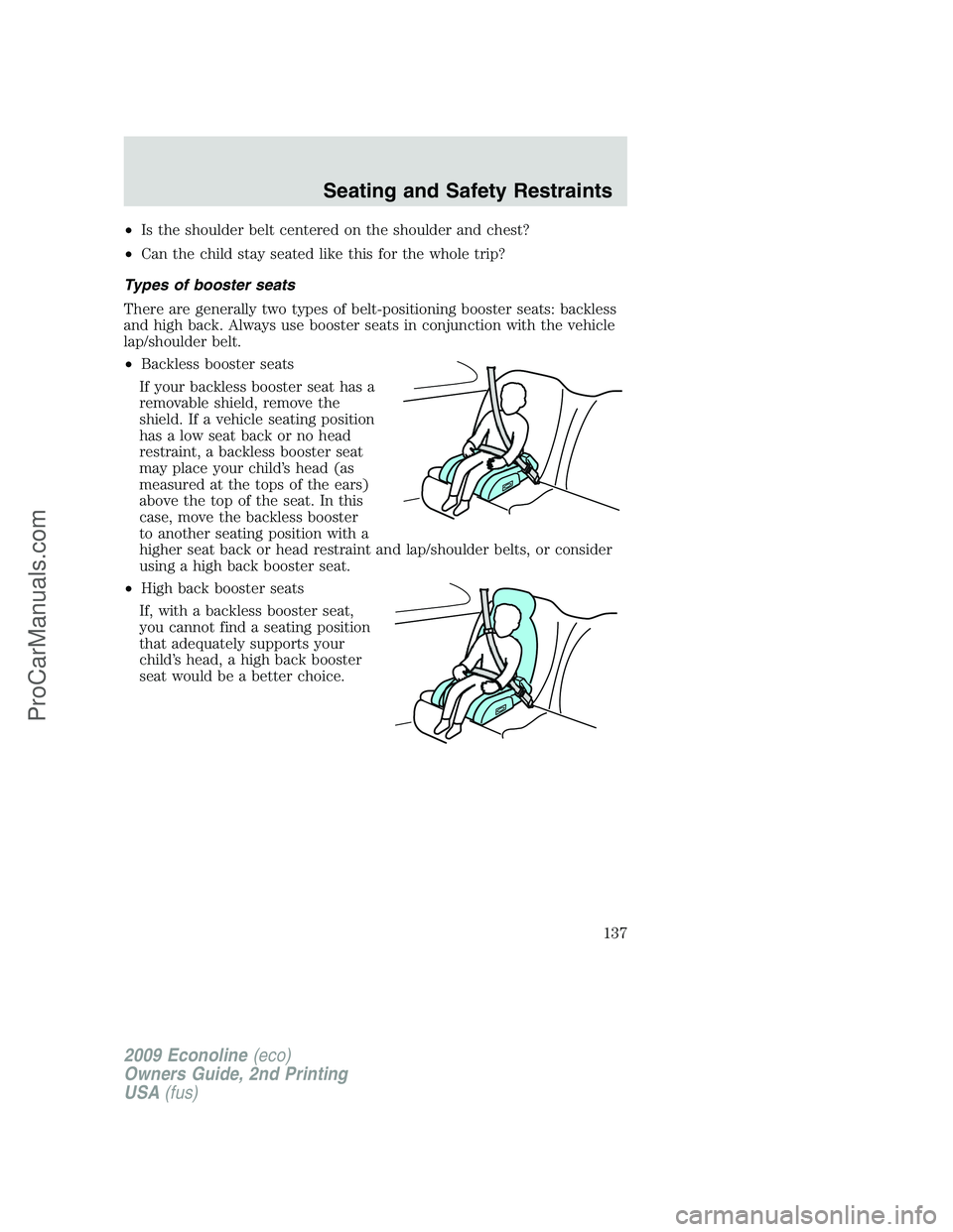 FORD ECONOLINE 2009 Owners Manual •Is the shoulder belt centered on the shoulder and chest?
•Can the child stay seated like this for the whole trip?
Types of booster seats
There are generally two types of belt-positioning booster FORD ECONOLINE 2009 Owners Manual •Is the shoulder belt centered on the shoulder and chest?
•Can the child stay seated like this for the whole trip?
Types of booster seats
There are generally two types of belt-positioning booster