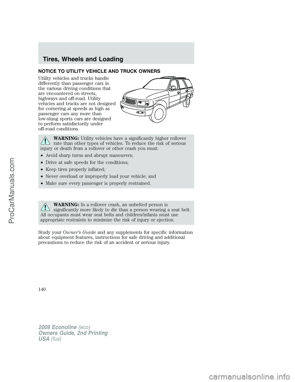 FORD ECONOLINE 2009 Owners Manual NOTICE TO UTILITY VEHICLE AND TRUCK OWNERS
Utility vehicles and trucks handle
differently than passenger cars in
the various driving conditions that
are encountered on streets,
highways and off-road. FORD ECONOLINE 2009 Owners Manual NOTICE TO UTILITY VEHICLE AND TRUCK OWNERS
Utility vehicles and trucks handle
differently than passenger cars in
the various driving conditions that
are encountered on streets,
highways and off-road.