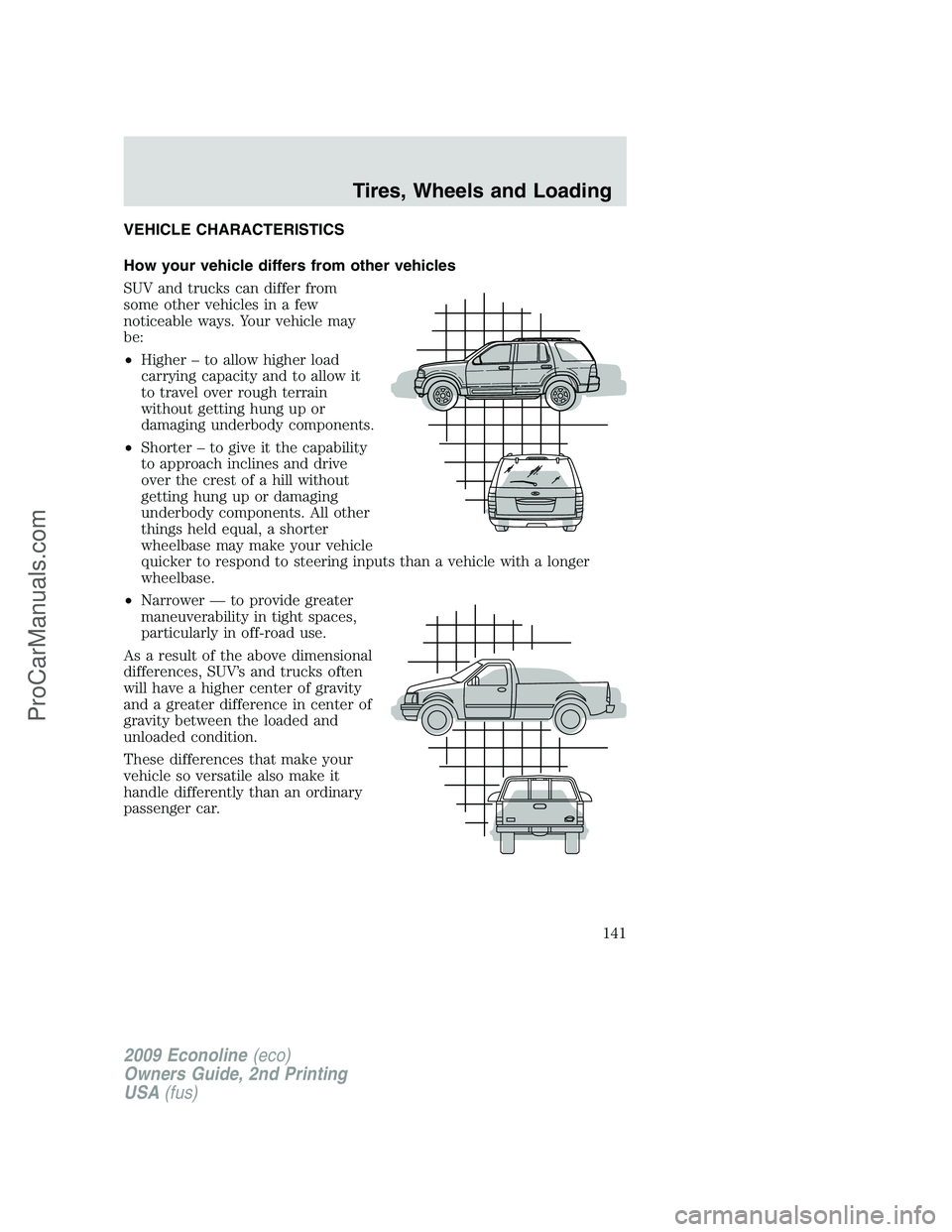 FORD ECONOLINE 2009 Owners Manual VEHICLE CHARACTERISTICS
How your vehicle differs from other vehicles
SUV and trucks can differ from
some other vehicles in a few
noticeable ways. Your vehicle may
be:
•Higher – to allow higher loa FORD ECONOLINE 2009 Owners Manual VEHICLE CHARACTERISTICS
How your vehicle differs from other vehicles
SUV and trucks can differ from
some other vehicles in a few
noticeable ways. Your vehicle may
be:
•Higher – to allow higher loa
