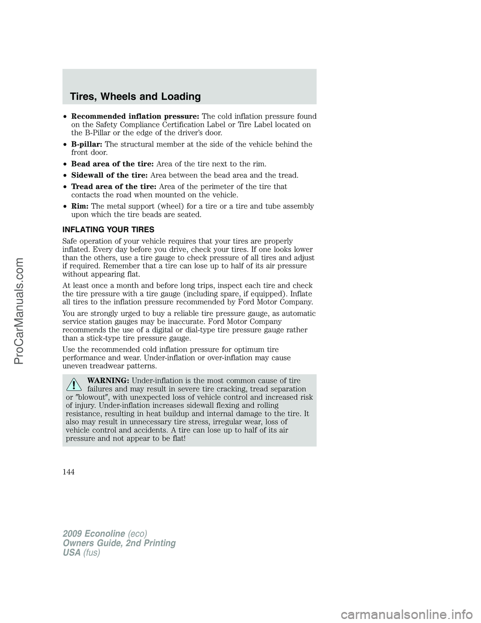 FORD ECONOLINE 2009  Owners Manual •Recommended inflation pressure:The cold inflation pressure found
on the Safety Compliance Certification Label or Tire Label located on
the B-Pillar or the edge of the driver’s door.
•B-pillar:T