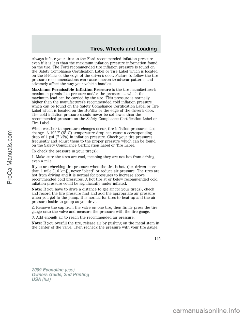 FORD ECONOLINE 2009  Owners Manual Always inflate your tires to the Ford recommended inflation pressure
even if it is less than the maximum inflation pressure information found
on the tire. The Ford recommended tire inflation pressure 
