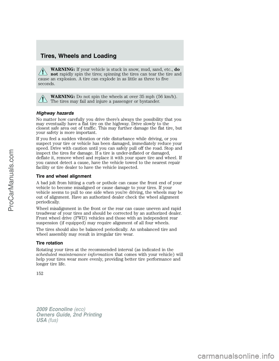 FORD ECONOLINE 2009 User Guide WARNING:If your vehicle is stuck in snow, mud, sand, etc.,do
notrapidly spin the tires; spinning the tires can tear the tire and
cause an explosion. A tire can explode in as little as three to five
se FORD ECONOLINE 2009 User Guide WARNING:If your vehicle is stuck in snow, mud, sand, etc.,do
notrapidly spin the tires; spinning the tires can tear the tire and
cause an explosion. A tire can explode in as little as three to five
se