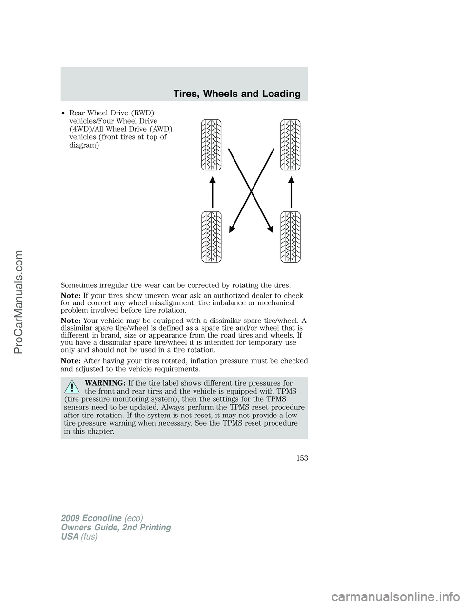 FORD ECONOLINE 2009 Owners Manual •Rear Wheel Drive (RWD)
vehicles/Four Wheel Drive
(4WD)/All Wheel Drive (AWD)
vehicles (front tires at top of
diagram)
Sometimes irregular tire wear can be corrected by rotating the tires.
Note:If y FORD ECONOLINE 2009 Owners Manual •Rear Wheel Drive (RWD)
vehicles/Four Wheel Drive
(4WD)/All Wheel Drive (AWD)
vehicles (front tires at top of
diagram)
Sometimes irregular tire wear can be corrected by rotating the tires.
Note:If y