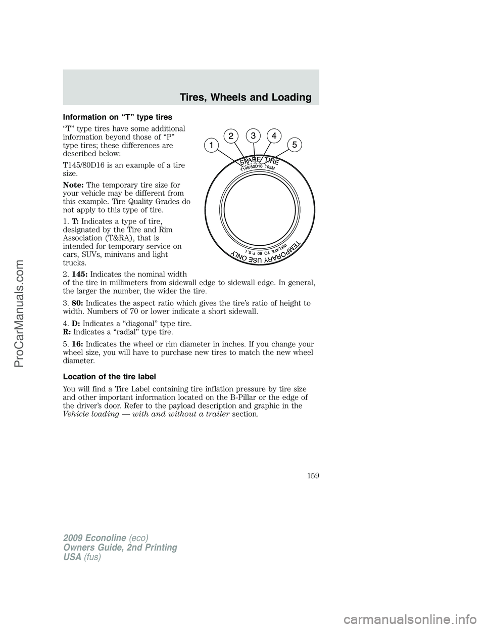FORD ECONOLINE 2009 Owners Manual Information on “T” type tires
“T” type tires have some additional
information beyond those of “P”
type tires; these differences are
described below:
T145/80D16 is an example of a tire
size FORD ECONOLINE 2009 Owners Manual Information on “T” type tires
“T” type tires have some additional
information beyond those of “P”
type tires; these differences are
described below:
T145/80D16 is an example of a tire
size