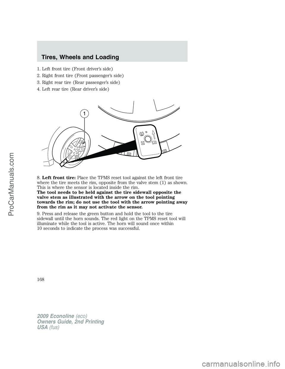 FORD ECONOLINE 2009 Owners Manual 1. Left front tire (Front driver’s side)
2. Right front tire (Front passenger’s side)
3. Right rear tire (Rear passenger’s side)
4. Left rear tire (Rear driver’s side)
8.Left front tire:Place FORD ECONOLINE 2009 Owners Manual 1. Left front tire (Front driver’s side)
2. Right front tire (Front passenger’s side)
3. Right rear tire (Rear passenger’s side)
4. Left rear tire (Rear driver’s side)
8.Left front tire:Place