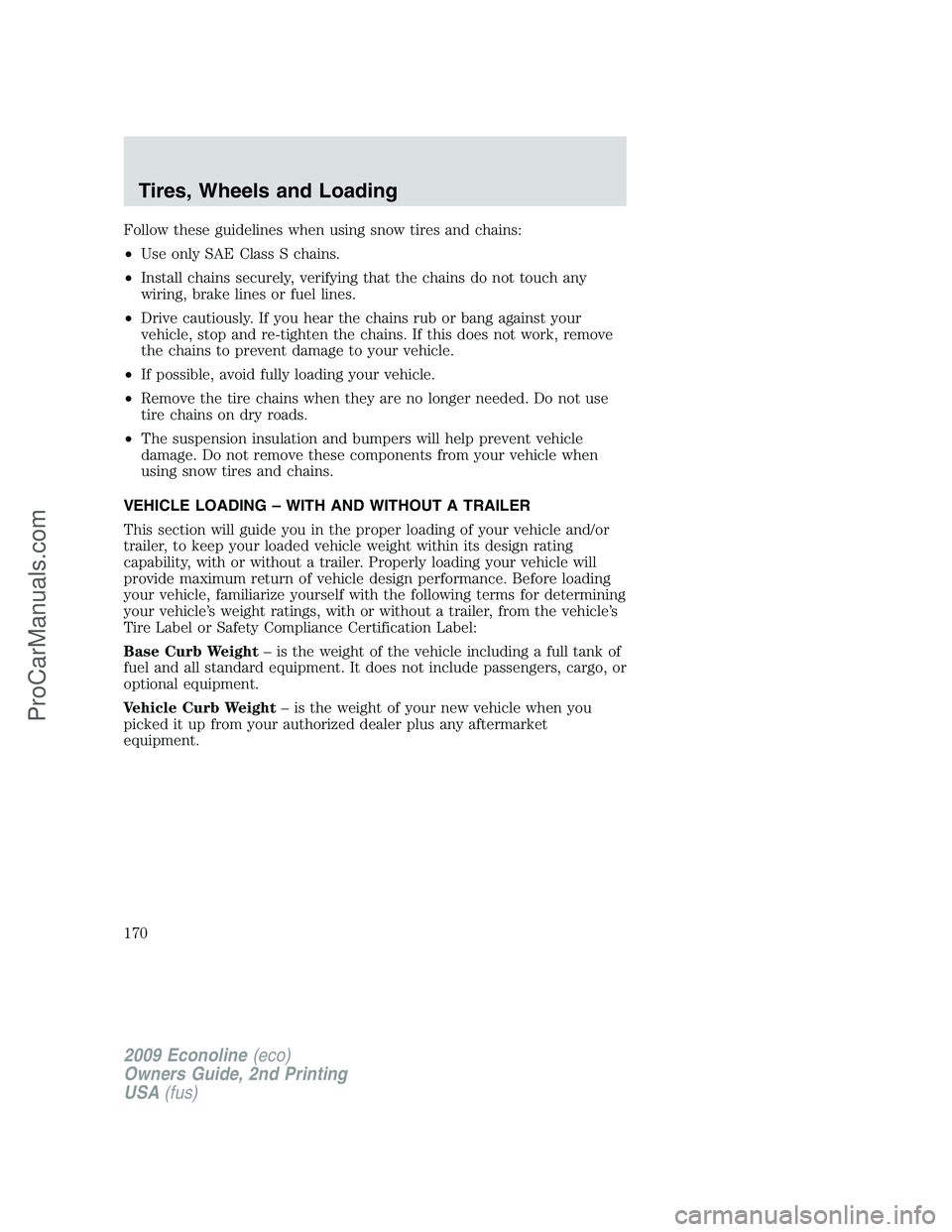 FORD ECONOLINE 2009  Owners Manual Follow these guidelines when using snow tires and chains:
•Use only SAE Class S chains.
•Install chains securely, verifying that the chains do not touch any
wiring, brake lines or fuel lines.
•D