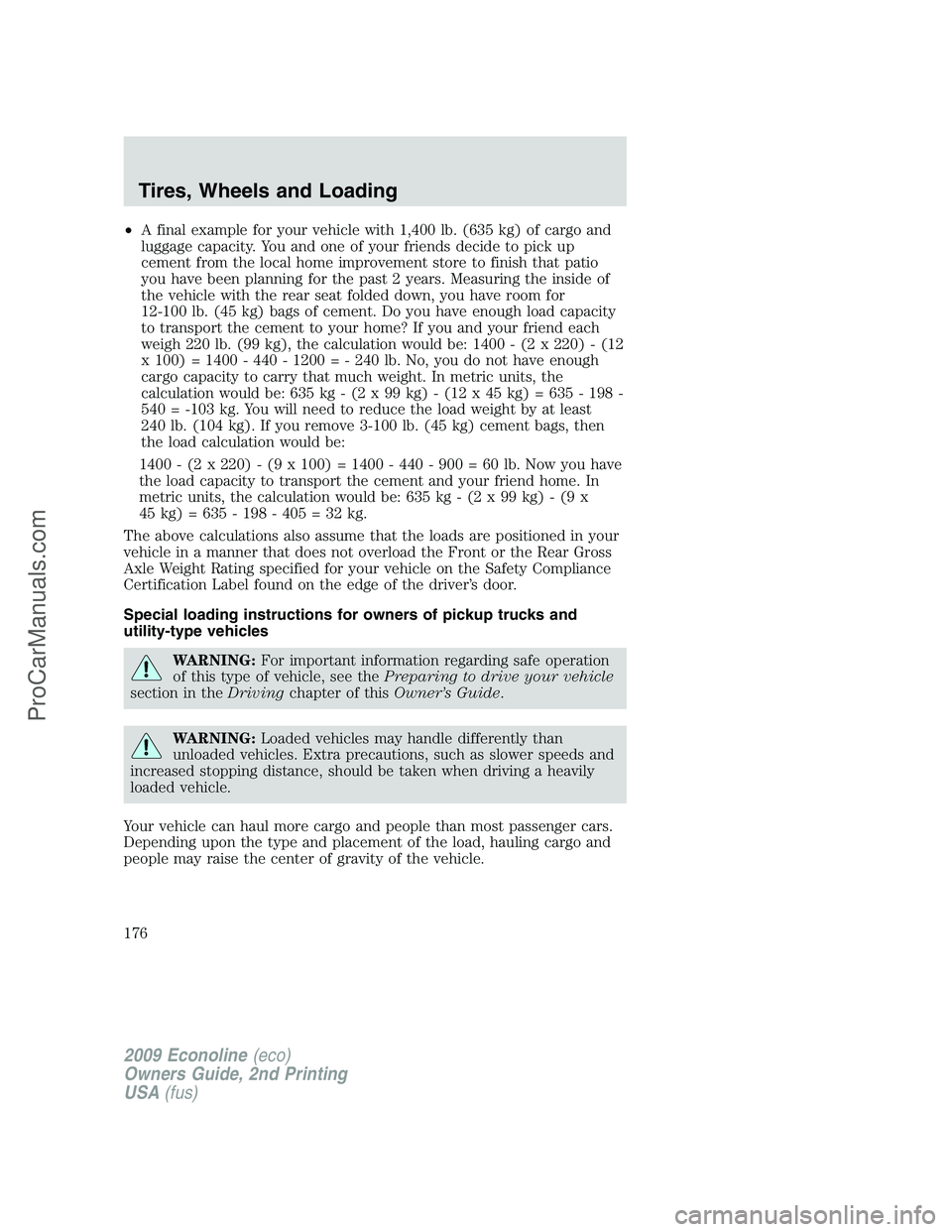FORD ECONOLINE 2009  Owners Manual •A final example for your vehicle with 1,400 lb. (635 kg) of cargo and
luggage capacity. You and one of your friends decide to pick up
cement from the local home improvement store to finish that pat