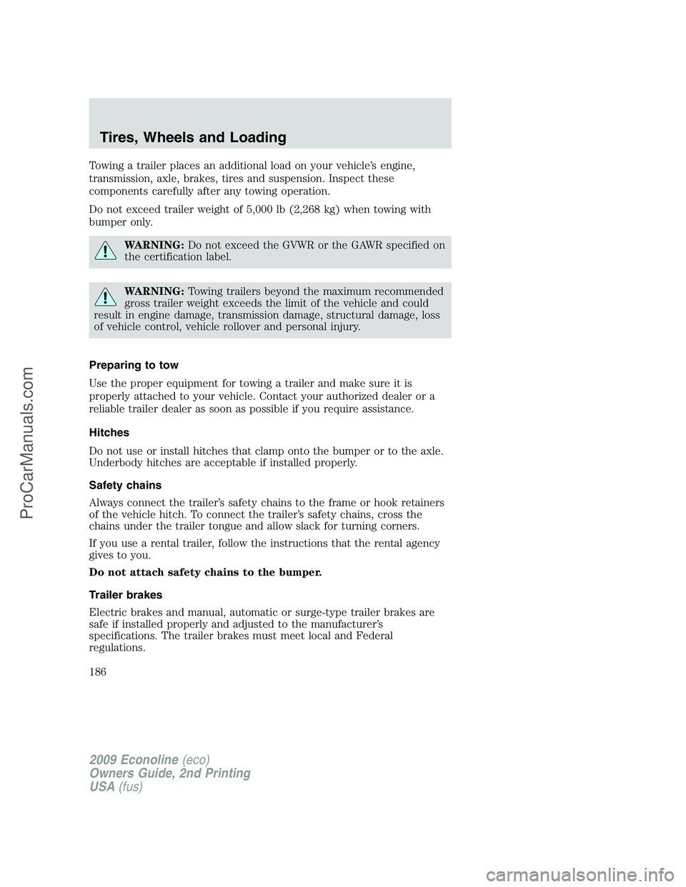FORD ECONOLINE 2009 Owners Manual Towing a trailer places an additional load on your vehicle’s engine,
transmission, axle, brakes, tires and suspension. Inspect these
components carefully after any towing operation.
Do not exceed tr FORD ECONOLINE 2009 Owners Manual Towing a trailer places an additional load on your vehicle’s engine,
transmission, axle, brakes, tires and suspension. Inspect these
components carefully after any towing operation.
Do not exceed tr