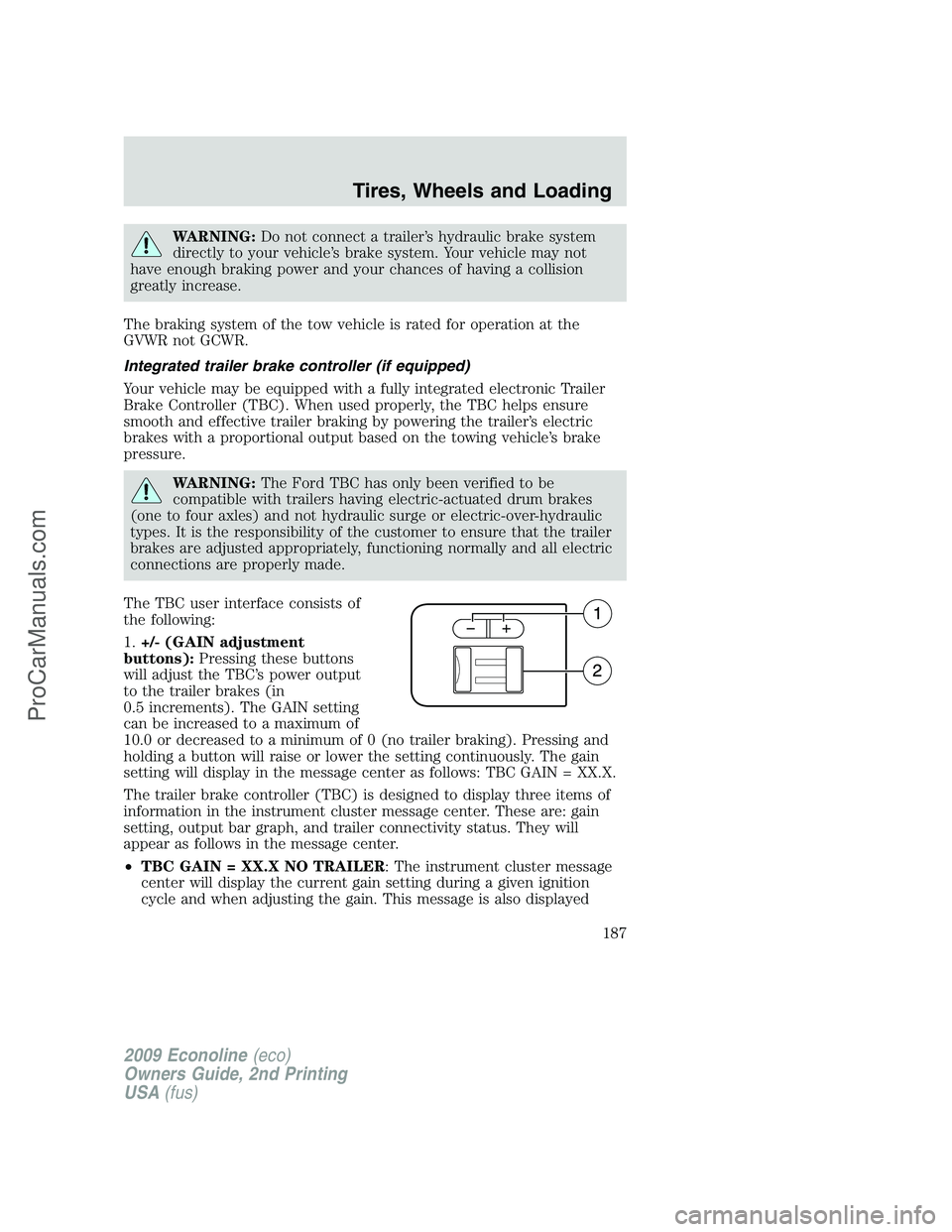 FORD ECONOLINE 2009 Owners Manual WARNING:Do not connect a trailer’s hydraulic brake system
directly to your vehicle’s brake system. Your vehicle may not
have enough braking power and your chances of having a collision
greatly inc FORD ECONOLINE 2009 Owners Manual WARNING:Do not connect a trailer’s hydraulic brake system
directly to your vehicle’s brake system. Your vehicle may not
have enough braking power and your chances of having a collision
greatly inc