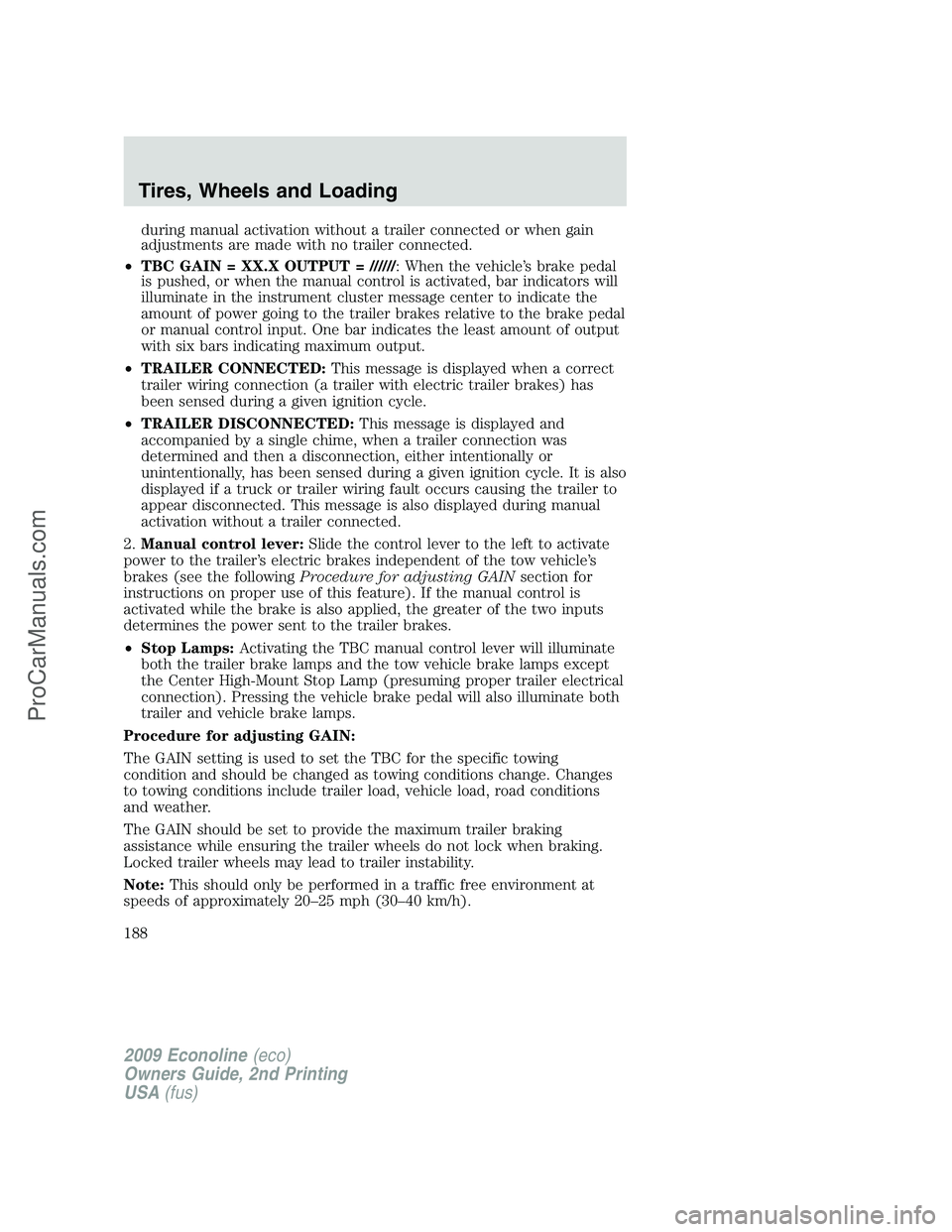 FORD ECONOLINE 2009 Owners Manual during manual activation without a trailer connected or when gain
adjustments are made with no trailer connected.
•TBC GAIN = XX.X OUTPUT = //////: When the vehicle’s brake pedal
is pushed, or whe FORD ECONOLINE 2009 Owners Manual during manual activation without a trailer connected or when gain
adjustments are made with no trailer connected.
•TBC GAIN = XX.X OUTPUT = //////: When the vehicle’s brake pedal
is pushed, or whe