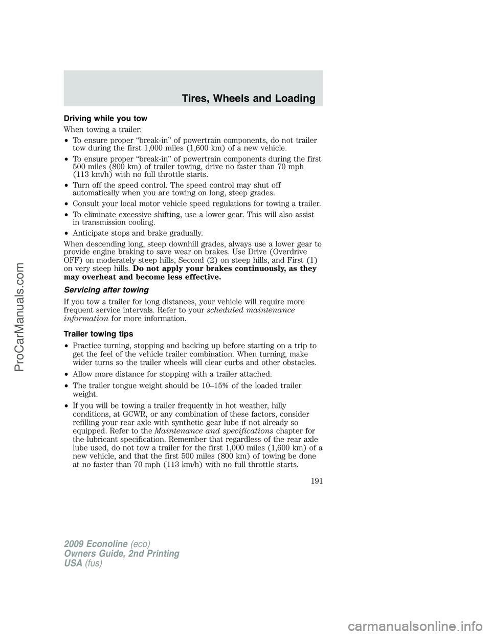 FORD ECONOLINE 2009 Owners Manual Driving while you tow
When towing a trailer:
•To ensure proper “break-in” of powertrain components, do not trailer
tow during the first 1,000 miles (1,600 km) of a new vehicle.
•To ensure prop FORD ECONOLINE 2009 Owners Manual Driving while you tow
When towing a trailer:
•To ensure proper “break-in” of powertrain components, do not trailer
tow during the first 1,000 miles (1,600 km) of a new vehicle.
•To ensure prop