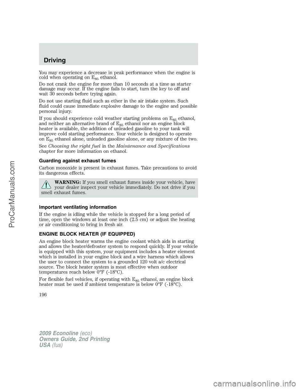 FORD ECONOLINE 2009 Owners Manual You may experience a decrease in peak performance when the engine is
cold when operating on E
85ethanol.
Do not crank the engine for more than 10 seconds at a time as starter
damage may occur. If the FORD ECONOLINE 2009 Owners Manual You may experience a decrease in peak performance when the engine is
cold when operating on E
85ethanol.
Do not crank the engine for more than 10 seconds at a time as starter
damage may occur. If the