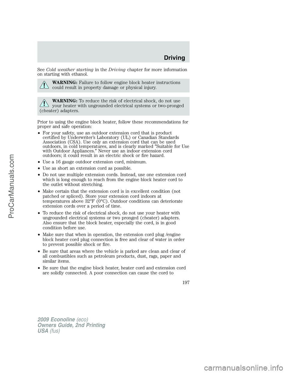 FORD ECONOLINE 2009 Owners Manual SeeCold weather startingin theDrivingchapter for more information
on starting with ethanol.
WARNING:Failure to follow engine block heater instructions
could result in property damage or physical injur FORD ECONOLINE 2009 Owners Manual SeeCold weather startingin theDrivingchapter for more information
on starting with ethanol.
WARNING:Failure to follow engine block heater instructions
could result in property damage or physical injur