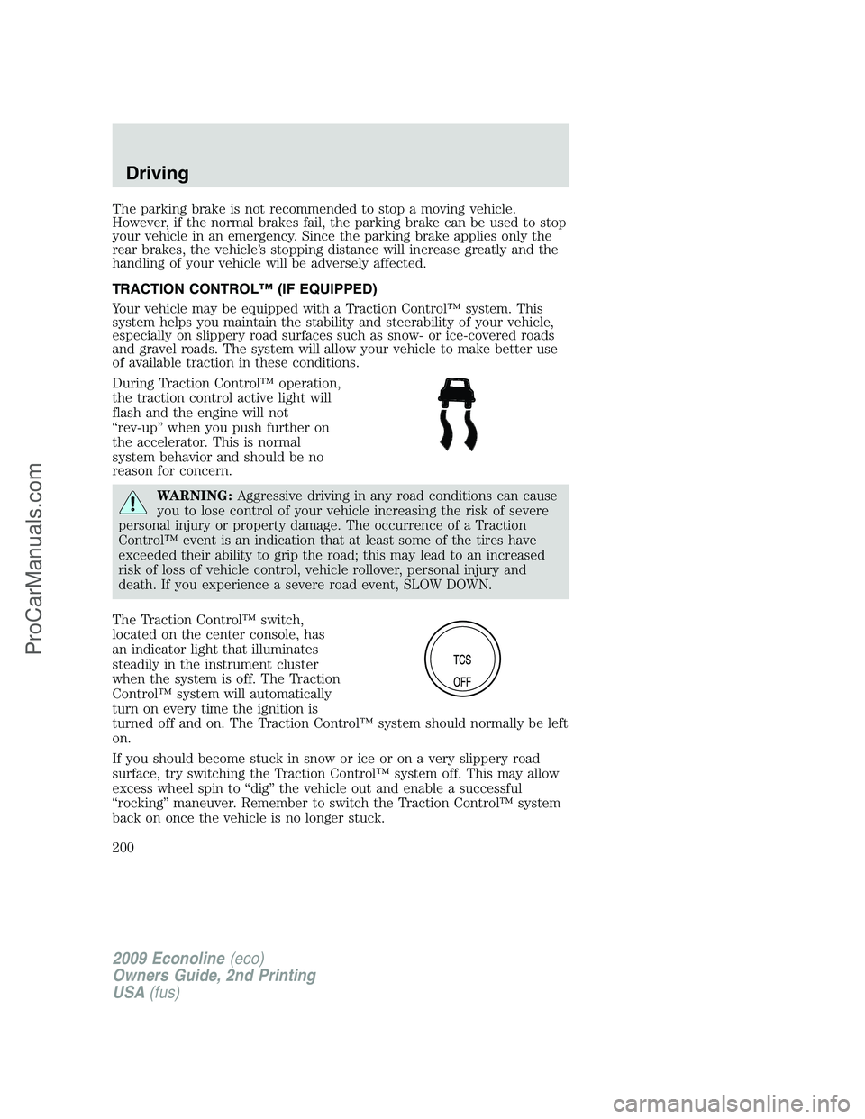 FORD ECONOLINE 2009 Owners Manual The parking brake is not recommended to stop a moving vehicle.
However, if the normal brakes fail, the parking brake can be used to stop
your vehicle in an emergency. Since the parking brake applies o FORD ECONOLINE 2009 Owners Manual The parking brake is not recommended to stop a moving vehicle.
However, if the normal brakes fail, the parking brake can be used to stop
your vehicle in an emergency. Since the parking brake applies o